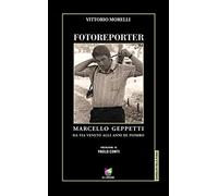 Fotoreporter. Marcello Geppetti, da via Veneto agli anni di piombo. Ediz. ...