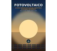 Fotovoltaico passo per passo: La Guida Completa per Scegliere, Progettare e Allacciare il Tuo Impianto