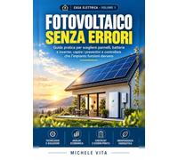 FOTOVOLTAICO SENZA ERRORI: Guida pratica per scegliere pannelli, batterie e inverter, capire i preventivi e controllare che l’impianto funzioni davvero.