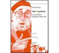 Fotozagrafando. Cesare Zavattini fotografo di realtà «altre»