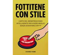 FOTTITENE CON STILE: L’arte del menefreghismo intelligente per vivere meglio senza diventare str**i*