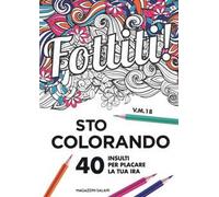 Fottiti!... sto colorando. 40 insulti per placare la tua ira