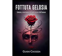 Fottuta gelosia: Gelosia, ossessione e il lato oscuro dell’amore