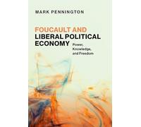 Foucault and Liberal Political Economy: Power, Knowledge, and Freedom