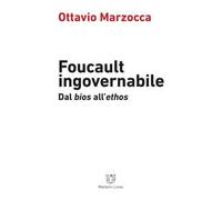 Foucault ingovernabile. Dal «bios» all'«ethos»