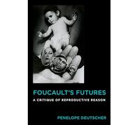 Foucault's Futures: A Critique of Reproductive Reason