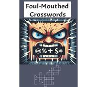 Foul-Mouthed Crosswords: Hilariously Dirty, NSFW Crossword Puzzles for Adults Who Swear a Lot: A Laugh-Out-Loud Puzzle Book with 30 Rude, Raunchy, and ... Crosswords for Grown-Ups Who Love Profanity