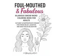 Foul-Mouthed & Fabulous hilarious swear word coloring book for adults: 50 funny & inappropriate phrases for stress relief, laughter, and sass-fueled relaxation