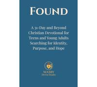 Found: A 31-Day and Beyond Christian Devotional for Teens and Young Adults Searching for Identity, Purpose, and Hope