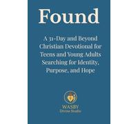 Found: A 31-Day and Beyond Christian Devotional for Teens and Young Adults Searching for Identity, Purpose, and Hope