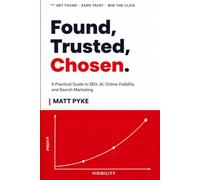 FOUND, TRUSTED, CHOSEN.: A PRACTICAL GUIDE TO SEO, AI, ONLINE VISIBILITY AND SEARCH MARKETING