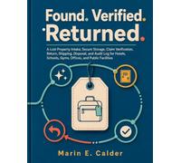 Found. Verified. Returned.: A Lost Property Intake, Secure Storage, Claim Verification, Return, Shipping, Disposal, and Audit Log for Hotels, Schools, Gyms, Offices, and Public Facilities