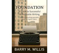 Foundation A Guide to Successful & Profitable Writing: (and to Everything You Didn't Learn in English Class)