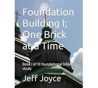 Foundation Building I; One Brick at a Time: Book I of III foundational bible study