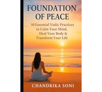 Foundation of Peace : 10 Essential Vedic Practices to Calm Your Mind, Heal Your Body & Transform Your Life: The Vedic Way - Ancient Practices for Modern Awakening