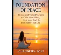 Foundation of Peace : 10 Essential Vedic Practices to Calm Your Mind, Heal Your Body & Transform Your Life: The Vedic Way - Ancient Practices for Modern Awakening