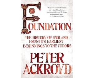 Foundation: The History of England from Its Earliest Beginnings to the Tudors by Peter Ackroyd(2013-09-10)