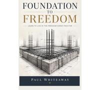 FOUNDATION TO FREEDOM: Learn to live in the freedom Christ paid for