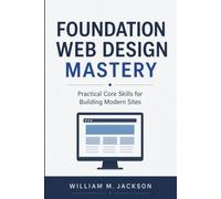 Foundation Web Design Mastery: Practical Core Skills for Building Modern Sites