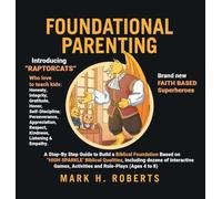 Foundational Parenting: A Step-By-Step Guide to Build a Biblical Foundation Based on Twelve Biblical Qualities, Including Respect, Honesty, Gratitude, Self-Discipline, and Responsibility (Ages 4 to 8)