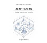 FOUNDATIONAL TEACHING SERIES: Built to Endure: Built to Endure : Laying the Foundations of a Christian Life