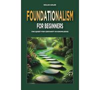 Foundationalism for Beginners: The Quest for Certainty in Knowledge