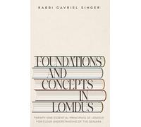 Foundations and Concepts in Lomdus: Twenty-One essential principles of Lomdus for clear understandin g of the Gemara