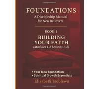 FOUNDATIONS: Building Your Faith A Discipleship Manual for New Believers