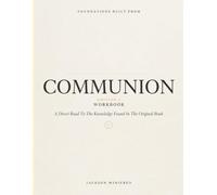 Foundations Built From Communion Edition 1: A Direct Road To The Knowledge Found In The Original Book