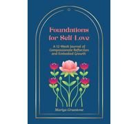Foundations for Self-Love: A 12-Week Journal of Compassionate Reflection and Embodied Growth
