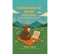 Foundations of Absurd Excellence: A Field Guide to Revolutionary Imperfection