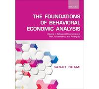 Foundations of Behavioral Economic Analysis: Volume 1: Behavioral Economics of Risk, Uncertainty, and Ambiguity