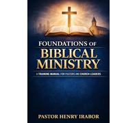 Foundations of Biblical Ministry: A Training Manual for Pastors and Church Leaders