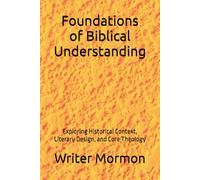 Foundations of Biblical Understanding: Exploring Historical Context, Literary Design, and Core Theology