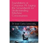 Foundations of Conscious AI: Laying the Groundwork for Understanding Machine Consciousness: From Sentience to Supremacy: Conscious AI and the Coming Struggle for Earth’s Future