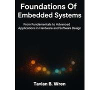Foundations Of Embedded Systems: From Fundamentals to Advanced Applications in Hardware and Software Design