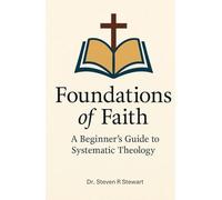 Foundations of Faith: A Beginner's Guide to Systematic Theology