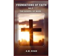 Foundations of Faith Vol 2: The Gospel of Mark - A Topical Summary Bible Study Series for Teens, Young Adults, And New Believers to Help Them Understand and Live Their Faith