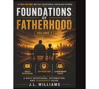 Foundations of Fatherhood: A 365 Day Devotional for Black Fathers: A Daily Devotional, Affirmation, and Leadership Guide - Volume 1