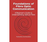 Foundations of Fibre Optic Communication: A Beginner's Guide to Understanding Optical Fibre