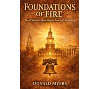 Foundations of Fire: How Chirstian Ideas Shaped America Founding: 2