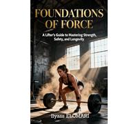 Foundations of Force: A Practical Guide to Strength, Stability, and Safe Training