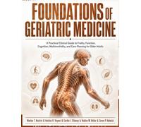 Foundations of Geriatric Medicine: A Practical Clinical Guide to Frailty, Function, Cognition, Multimorbidity, and Care Planning for Older Adults