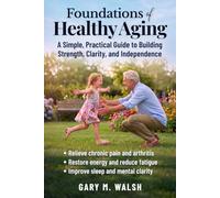 Foundations of Healthy Aging: A Simple, Practical Guide to Building Strength, Clarity, and Independence