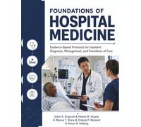 Foundations Of Hospital Medicine: Evidence-Based Protocols for Inpatient Diagnosis, Management, and Transitions of Care