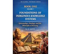 Foundations of Indigenous Knowledge Systems: Epistemology, Ontology, and the Philosophy of Knowing: 1