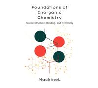 Foundations of Inorganic Chemistry: Atomic Structure, Bonding, and Symmetry