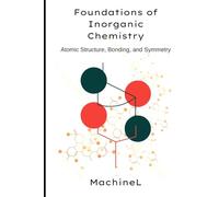 Foundations of Inorganic Chemistry: Atomic Structure, Bonding, and Symmetry