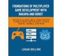 FOUNDATIONS OF MULTIPLAYER GAME DEVELOPMENT WITH NAKAMA AND GODOT: BUILD SCALABLE, REAL-TIME ONLINE GAMES USING OPEN SOURCE TOOLS FOR PC, MOBILE, AND WEB