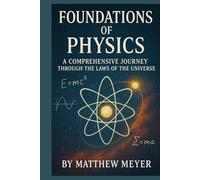 Foundations of Physics: A Comprehensive Journey Through the Laws of the Universe